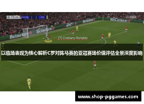 以临场表现为核心解析C罗对阵马赛的亚冠赛场价值评估全景深度影响 以临场表现为核心解析C罗对阵马赛的亚冠赛场价值评估全景深度影响